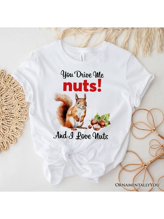 You Drive Me Nuts T-Shirt, Cute Watercolor Squirrel White Tee for Nuts Lovers