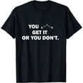 thumbnail image 1 of You Either Get It Or You Don't T-Shirt | Ether Molecule Tee, 1 of 3