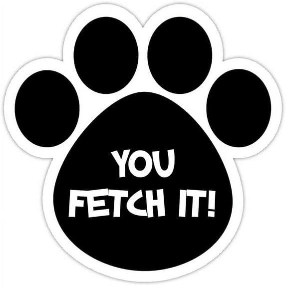 You Fetch It - Bumper Sticker Decal Car Truck 5"X 5"