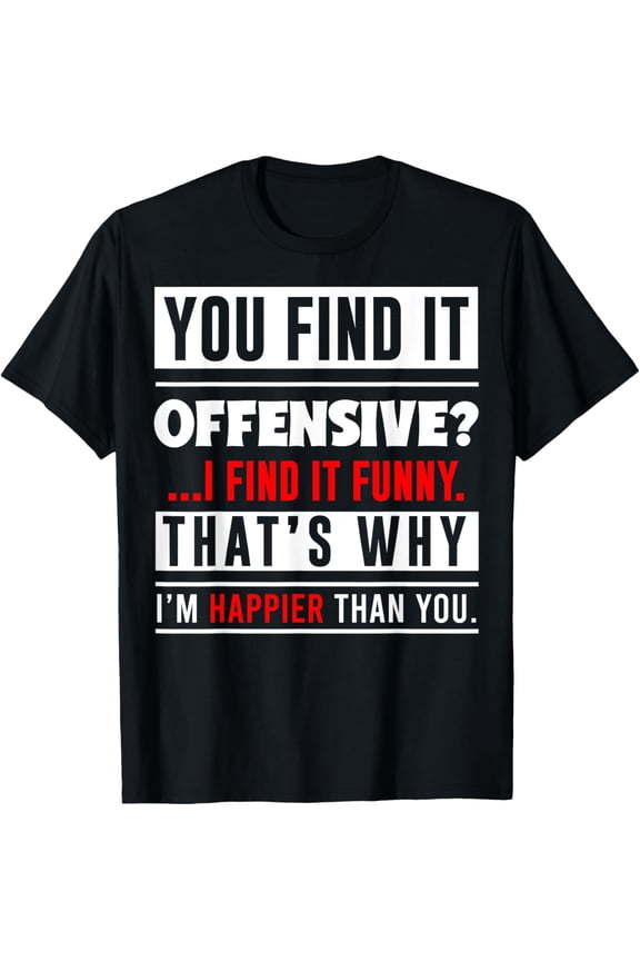 You Find It Offensive - Find It Funny and I′m Happy T-Shirt