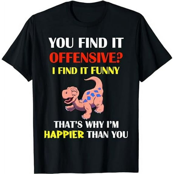 You Find It Offensive, I Find It Funny Dinosaur Design T-Shirt