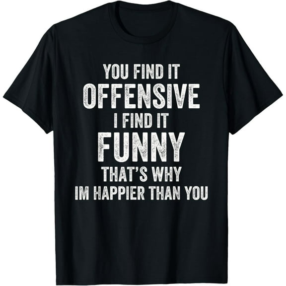 You Find It Offensive I Find It Funny Sarcastic Men Women T-Shirt
