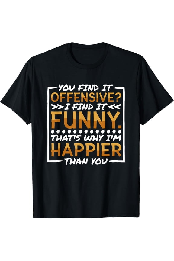 You Find It Offensive I Find It Funny That'S Why I'M Happier T-ShirtBrand clothing, men and women can wear, black, white, gifts.