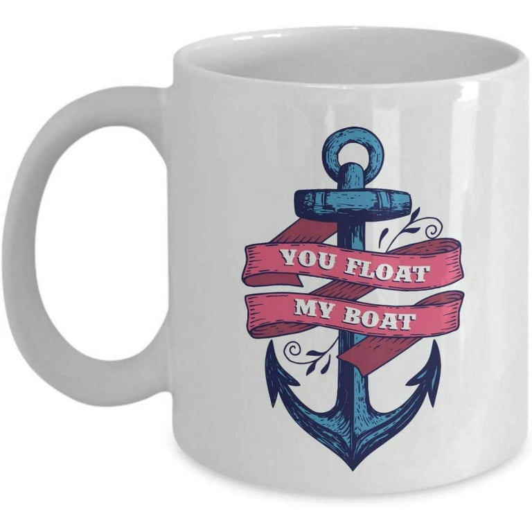 You Float My Boat Boating Idiom Saying Anchor Print Coffee & Tea Mug Cup, Stuff, Accessories, Dcor, Items & Nautical Theme Giftables for A Yacht Owner