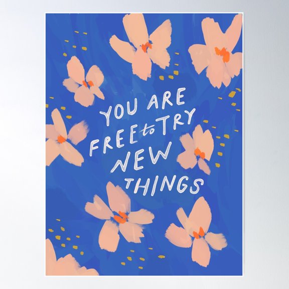 You Are Free To Try New Things - Inspirational Quote - Painted Florals, Pink And Blue Flowers Poster Wall Art, Modern Wall Decor For Living Room Bedroom, 8x12 UNFRAMED