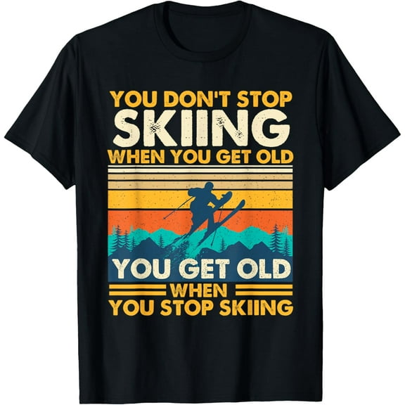 You Get Old When You Stop Skiing - Winter Sports Lover Skier T-Shirt