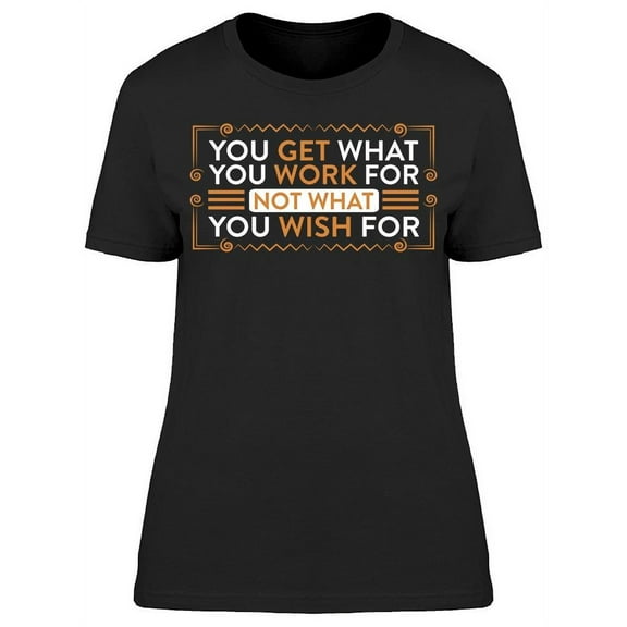You Get What You Work For  T-Shirt Women -Image by Shutterstock, Female XX-Large