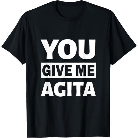 You Give Me Agita T-Shirt men and women can wear,black,white,creative gift