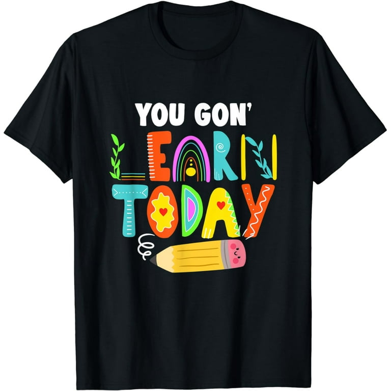 You Gon' Learn Today Funny First Day Of School Teacher Tee You Gon' Learn Today Funny First Day Of School Teacher Tee