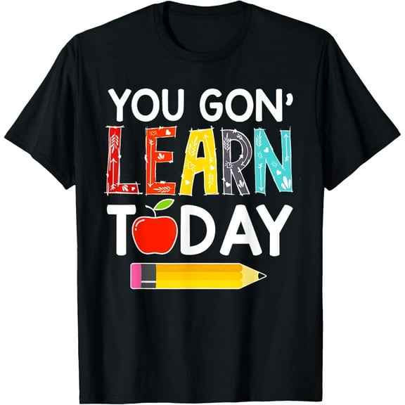 You Gon' Learn Today Teacher Gift Back To School Tshirt T-Shirt