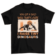 You Got A Dog I Raise Tiny Dinosaurs T-Shirt Reptile Lizard Tee Men Women