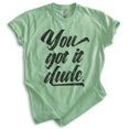 thumbnail image 1 of You Got It Dude Shirt, Unisex Women's Men's Shirt, TV Quote Shirt, 90s Shirt, Heather Apple Green, XX-Large, 1 of 6