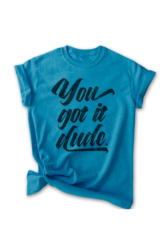 You Got It Dude Shirt, Unisex Women's Men's Shirt, TV Quote Shirt, 90s Shirt, Heather Blue, Large