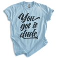 thumbnail image 1 of You Got It Dude Shirt, Unisex Women's Men's Shirt, TV Quote Shirt, 90s Shirt, Heather Light Blue, Medium, 1 of 6