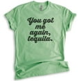 thumbnail image 1 of You Got Me Again Tequila T-shirt, Unisex Women's Men's Shirt, Tequila Shirt, Hangover Shirt, Drunk Shirt, Heather Apple Green, Large, 1 of 6