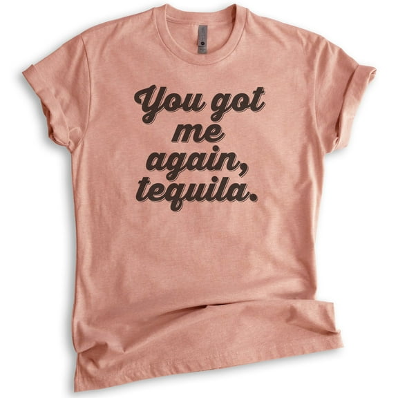 You Got Me Again Tequila T-shirt, Unisex Women's Men's Shirt, Tequila Shirt, Hangover Shirt, Drunk Shirt, Heather Sunset, X-Large