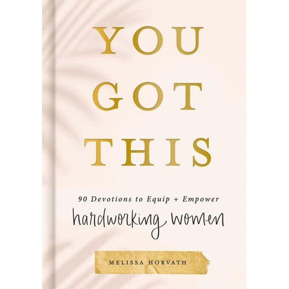 You Got This: 90 Devotions to Equip and Empower Hardworking Women (a 90-Day Devotional) - The Perfect Gift for Christian, (Hardcover)