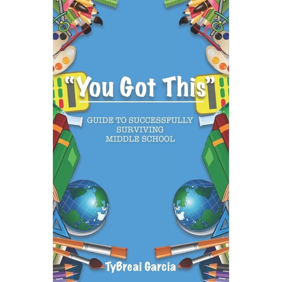 You Got This!: Guide to Successfully Surviving Middle School (Paperback) by Tybreai Garcia