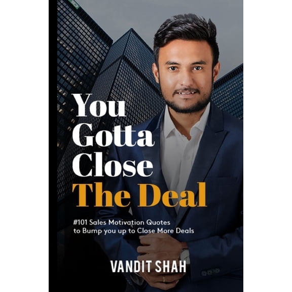 You Gotta Close The Deal: #101 Sales Motivation Quotes to Bump You Up to Close More Deals