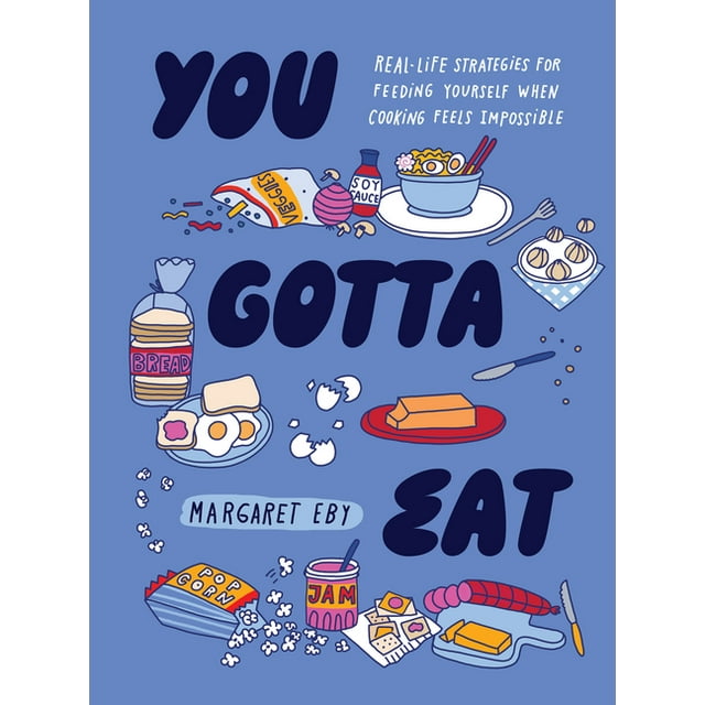 You Gotta Eat: Real-Life Strategies for Feeding Yourself When Cooking Feels Impossible, (Hardcover)