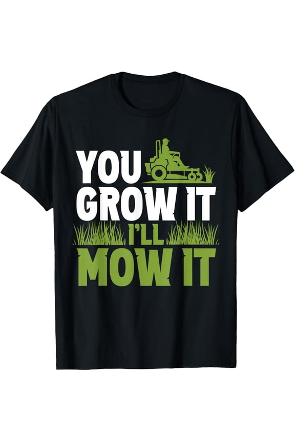 You Grow It I'll Mow It Lawn Grass Mowing Mower Cut T-Shirt