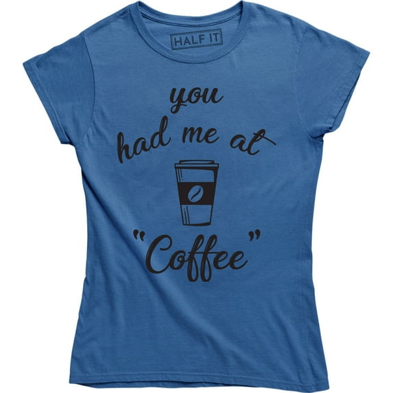 You Had Me At Coffee Funny Caffeine Lover Drinking Party Gift Tee