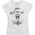 thumbnail image 1 of You Had Me At Coffee Funny Caffeine Lover Drinking Party Gift Tee, 1 of 4