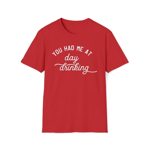 You Had Me At Day Drinking, Gildan Unisex T-Shirt, Graphic Tee, S-3XL