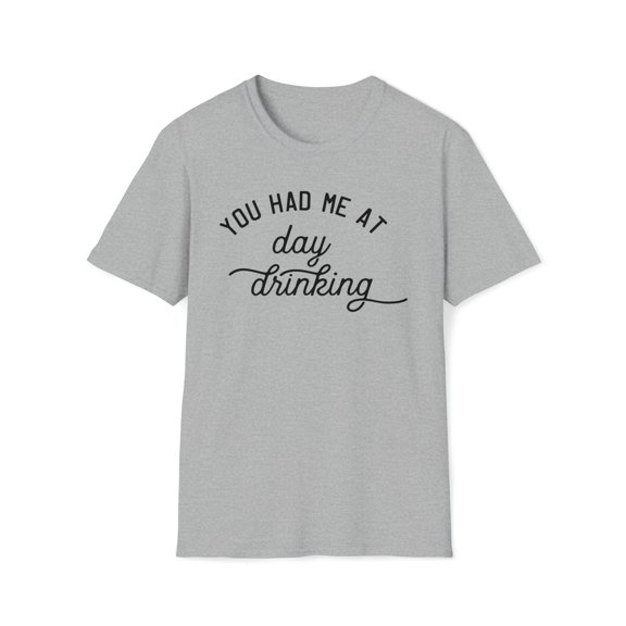 You Had Me At Day Drinking, Gildan Unisex T-Shirt, Graphic Tee, S-3XL
