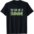 thumbnail image 1 of You Had Me At Edamame Soybeans T-Shirt T-Shirt, 1 of 4