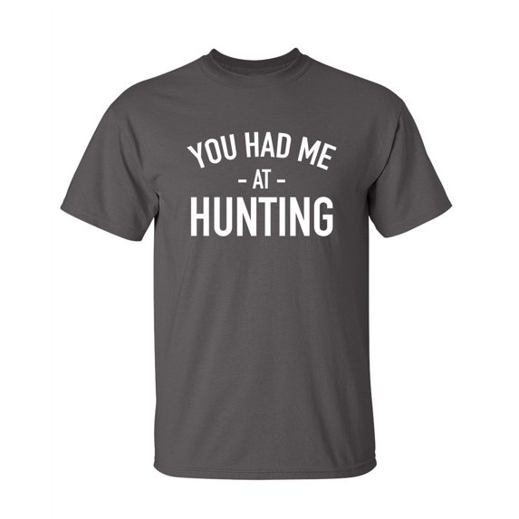 You Had Me At Hunting Sarcastic Novelty Gift Idea Adult Humor Heavy Duty Funny Men's T Shirt