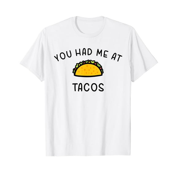 You Had Me At Tacos - Funny Mexican Food T-Shirt