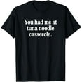 thumbnail image 1 of You Had Me At Tuna Noodle Casserole T-Shirt men and women can wear, black, white, gifts, 1 of 4