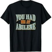 You Had Me at Abilene Funny Tourist Humor Traveler Vacation T-Shirt