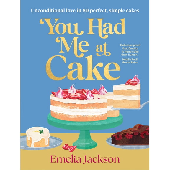 You Had Me at Cake: Unconditional Love in 80 Perfect, Simple Cakes, (Hardcover)