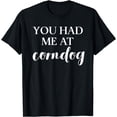 thumbnail image 1 of You Had Me at Corndog Funny T Shirt Apparel Corn Dog Fans, 1 of 4