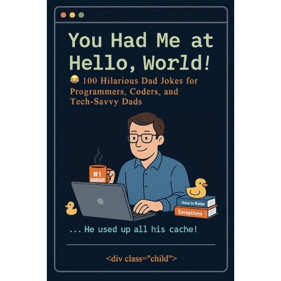You Had Me at Hello World: 100 Hilarious Dad Jokes for Programmers, Coders, and Tech-Savvy Dads, (Paperback)
