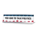 thumbnail image 1 of You Had To Talk Politics Novelty Office Gift Desk Sign (2 x 8"), 1 of 3