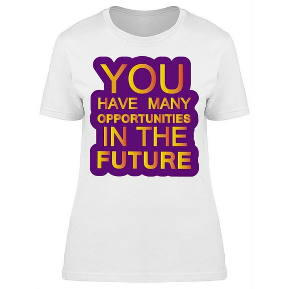 You Have A Lot Of Opportunities T-Shirt Women -Image by Shutterstock Women T-Shirt, Female x-Large