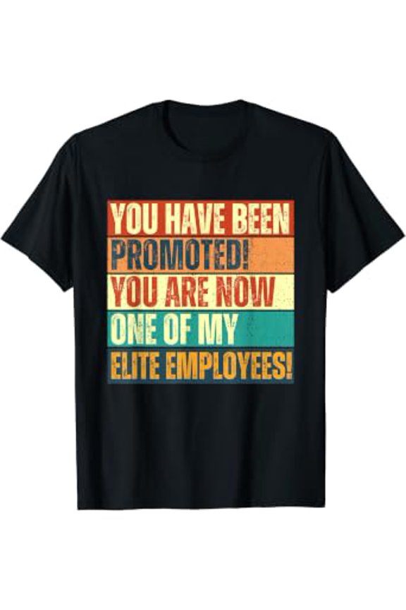 You Have Been Promoted You Are Now One Of My Elite Employees T-Shirt