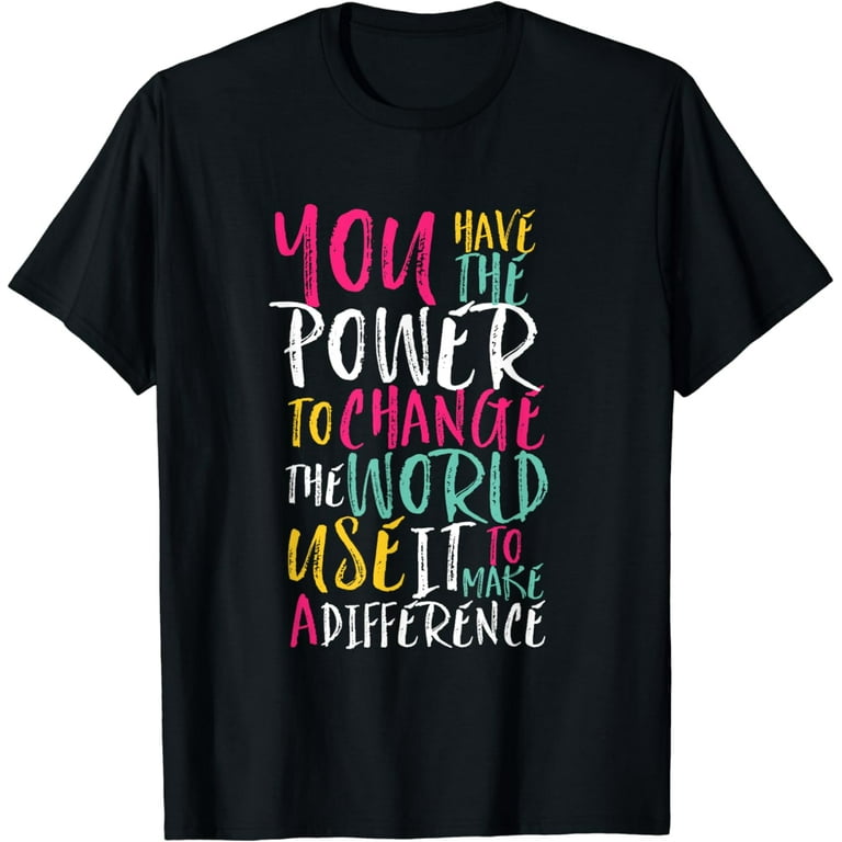 You Have Power To Change The World T-Shirt Inspiration Quote You Have Power To Change The World T-Shirt Inspiration Quote