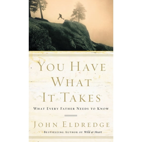 You Have What It Takes: What Every Father Needs to Know, (Paperback)