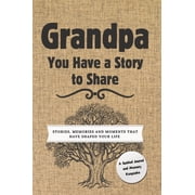 You Have a Story to Share Grandpa, You Have a Story to Share Stories, Memories and Moments That Have Shaped Your Life, Hardcover