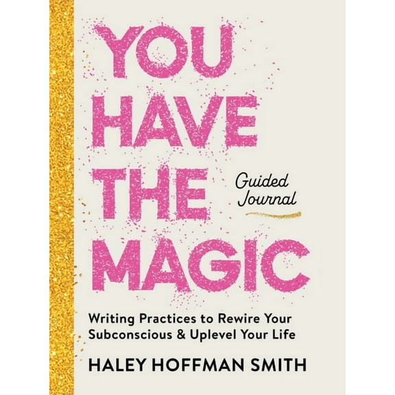 You Have the Magic Guided Journal: Writing Practices to Rewire Your Subconscious & Uplevel Your Life, (Hardcover)