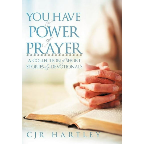 You Have the Power of Prayer : A Collection of Short Stories & Devotionals