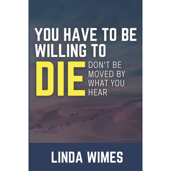 You Have to Be Willing to Die: Don't be Moved by What You Hear, (Paperback)