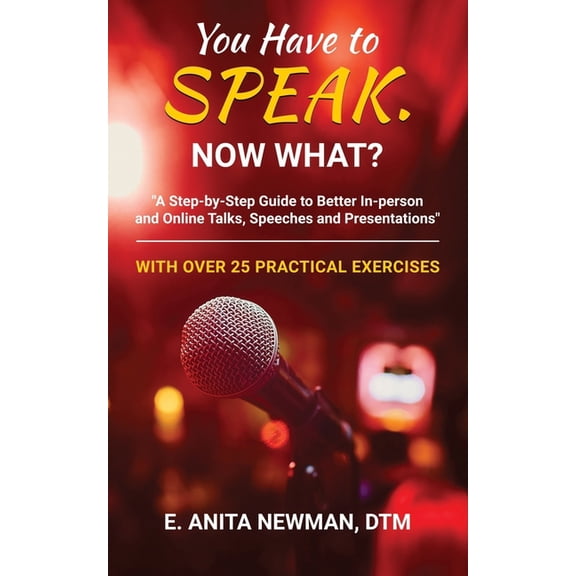 You Have to Speak. Now What?: A Step-by-Step Guide to Better In-Person and Online Talks, Speeches and Presentations, (Paperback)