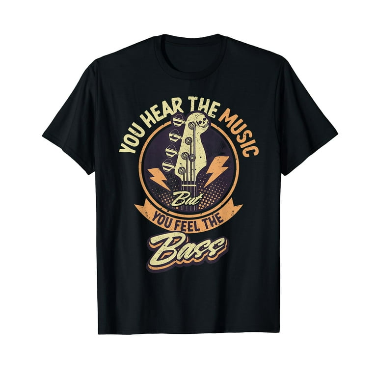 You Hear The Music But You Feel The Bass! Guitar T-Shirt You Hear The Music But You Feel The Bass! Guitar T-Shirt