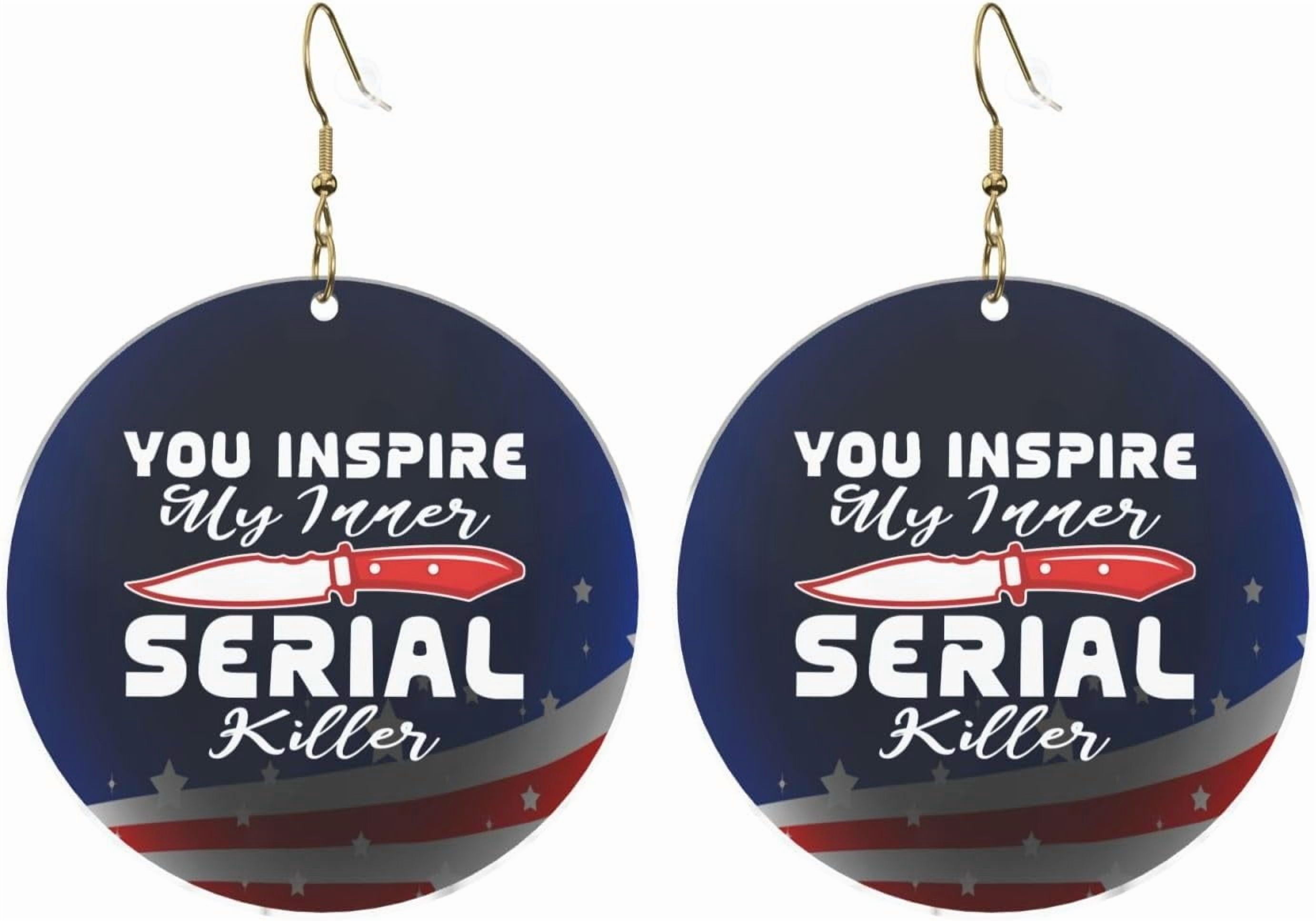 You Inspire My Inner Serial Killer Classy Round Acrylic Earrings Lightweight Responsive For All Occasions[u081]
