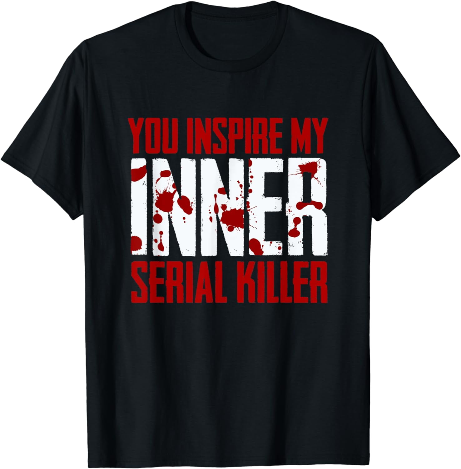 You Inspire My Inner Serial Killer TShirt